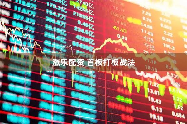 涨乐配资 首板打板战法