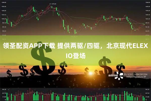 领圣配资APP下载 提供两驱/四驱，北京现代ELEXIO登场