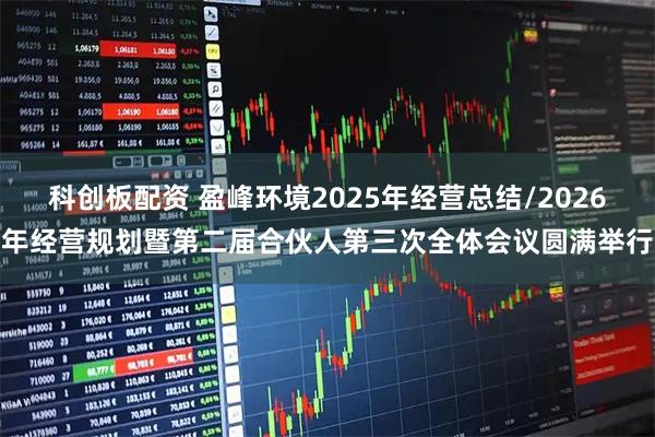 科创板配资 盈峰环境2025年经营总结/2026年经营规划暨第二届合伙人第三次全体会议圆满举行