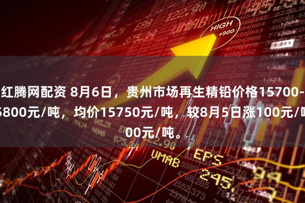 红腾网配资 8月6日，贵州市场再生精铅价格15700-15800元/吨，均价15750元/吨，较8月5日涨100元/吨。